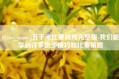 贺州五千米比赛视频完整版-我们能学到许多跑步技巧和比赛策略