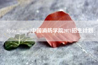 贺州中国消防学院2021招生计划