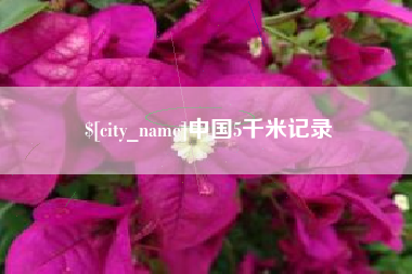 贺州中国5千米记录