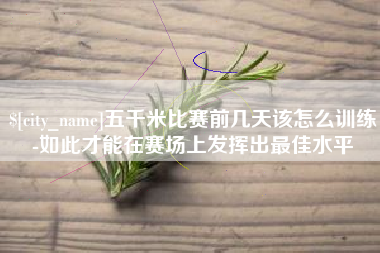 贺州五千米比赛前几天该怎么训练-如此才能在赛场上发挥出最佳水平