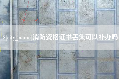 贺州消防资格证书丢失可以补办吗