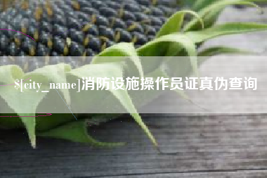 贺州消防设施操作员证真伪查询