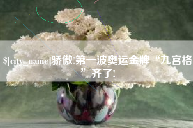 贺州骄傲!第一波奥运金牌“九宫格”齐了!