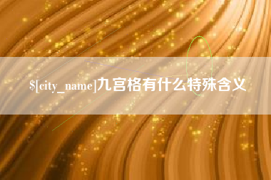 贺州九宫格有什么特殊含义