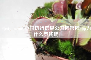 贺州中国执行信息公开网官网app为什么要钱呢