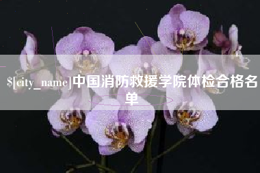 贺州中国消防救援学院体检合格名单
